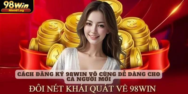 Cách đăng ký 98WIN vô cùng dễ dàng cho cả người mới