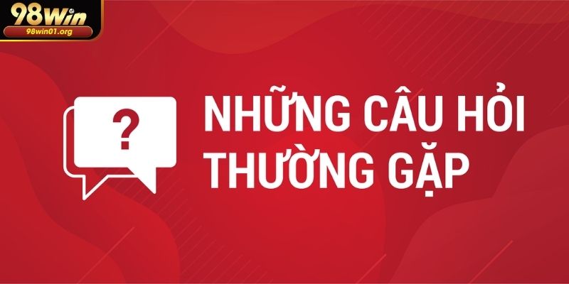 Câu hỏi thường gặp khi đăng ký tài khoản 98WIN chi tiết