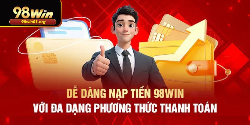 Có rất nhiều phương thức nạp tiền 98WIN khác nhau