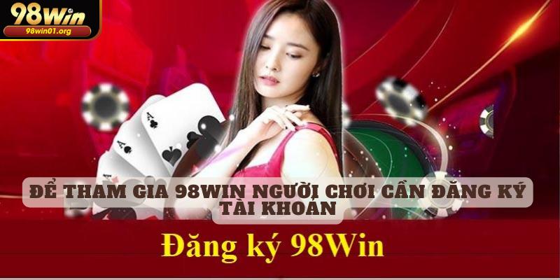 Để tham gia 98WIN người chơi cần đăng ký tài khoản
